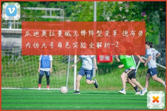 瓜迪奥拉曼城无锋阵型变革 德布劳内伪九号角色实验全解析