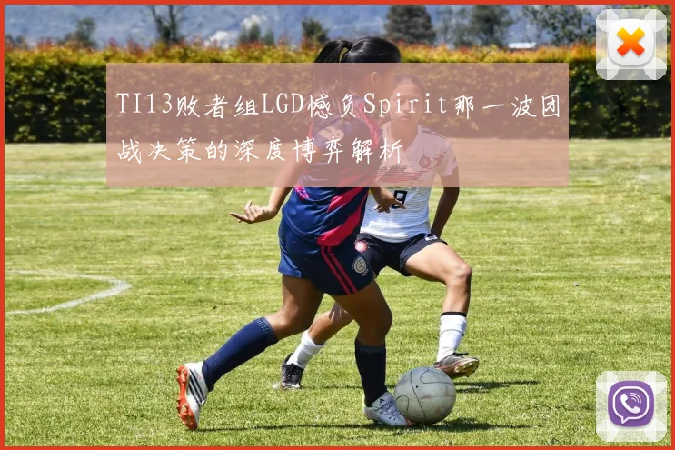 TI13败者组LGD憾负Spirit那一波团战决策的深度博弈解析